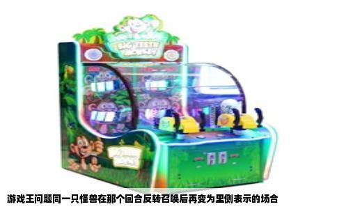 游戏王问题同一只怪兽在那个回合反转召唤后再变为里侧表示的场合