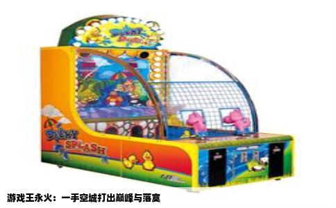 游戏王永火：一手空城打出巅峰与落寞