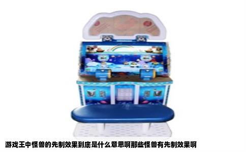 游戏王中怪兽的先制效果到底是什么意思啊那些怪兽有先制效果啊