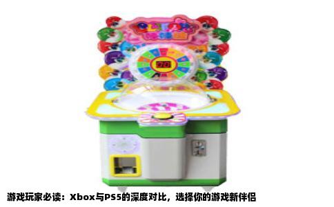 游戏玩家必读：Xbox与PS5的深度对比，选择你的游戏新伴侣