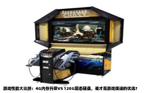 游戏性能大比拼：4G内存升级VS 120G固态硬盘，谁才是游戏提速的优选？