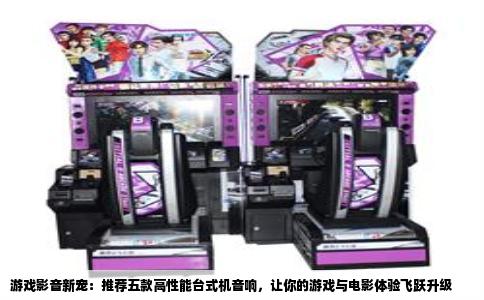游戏影音新宠：推荐五款高性能台式机音响，让你的游戏与电影体验飞跃升级