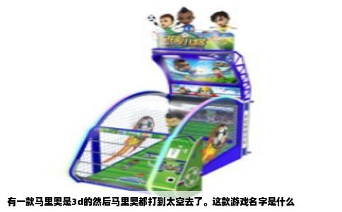 有一款马里奥是3d的然后马里奥都打到太空去了。这款游戏名字是什么