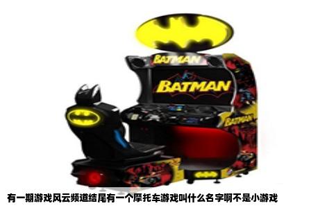 有一期游戏风云频道结尾有一个摩托车游戏叫什么名字啊不是小游戏