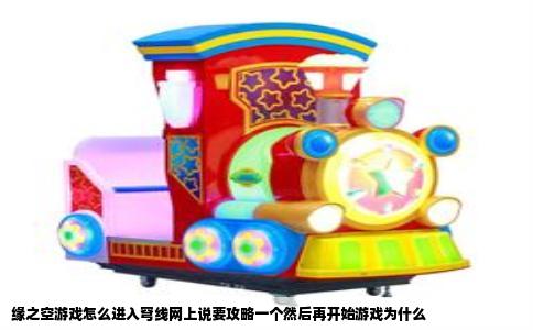 缘之空游戏怎么进入穹线网上说要攻略一个然后再开始游戏为什么