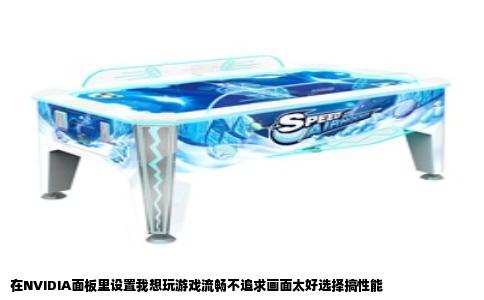 在NVIDIA面板里设置我想玩游戏流畅不追求画面太好选择搞性能