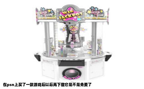 在psn上买了一款游戏后以后再下载它是不是免费了