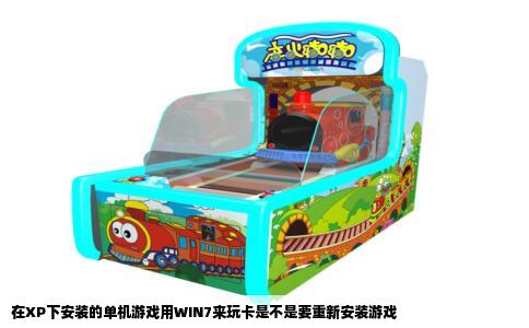 在XP下安装的单机游戏用WIN7来玩卡是不是要重新安装游戏