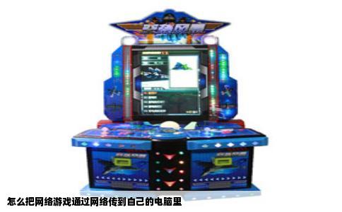 怎么把网络游戏通过网络传到自己的电脑里