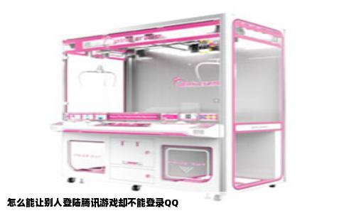 怎么能让别人登陆腾讯游戏却不能登录QQ