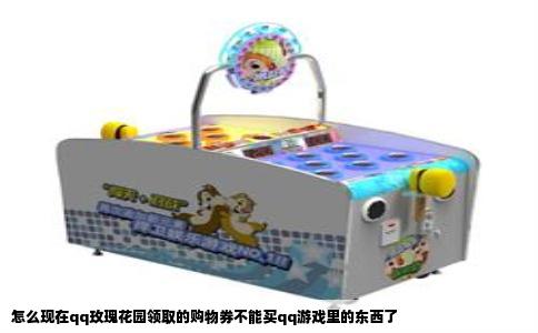 怎么现在qq玫瑰花园领取的购物券不能买qq游戏里的东西了