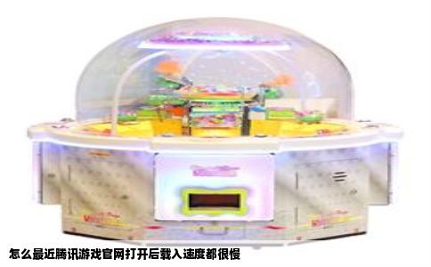 怎么最近腾讯游戏官网打开后载入速度都很慢
