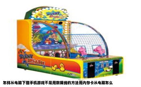 怎样从电脑下载手机游戏不是用数据线的方法用内存卡从电脑怎么