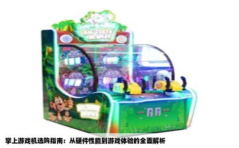 掌上游戏机选购指南：从硬件性能到游戏体验的全面解析