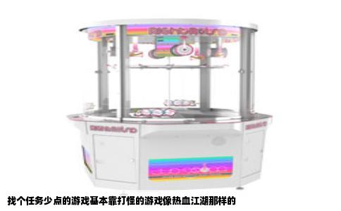 找个任务少点的游戏基本靠打怪的游戏像热血江湖那样的
