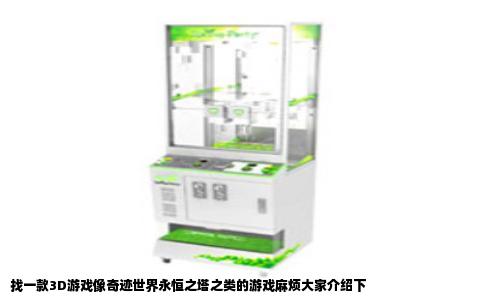 找一款3D游戏像奇迹世界永恒之塔之类的游戏麻烦大家介绍下