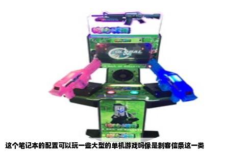 这个笔记本的配置可以玩一些大型的单机游戏吗像是刺客信条这一类