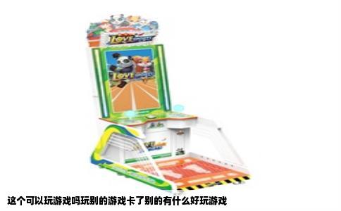 这个可以玩游戏吗玩别的游戏卡了别的有什么好玩游戏