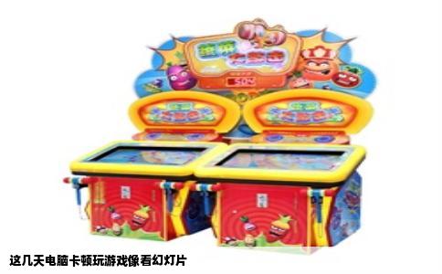 这几天电脑卡顿玩游戏像看幻灯片