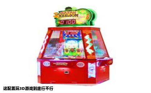 这配置玩3D游戏到底行不行