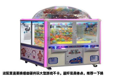 这配置需要换哪些硬件玩大型游戏不卡。最好是具体点。推荐一下换