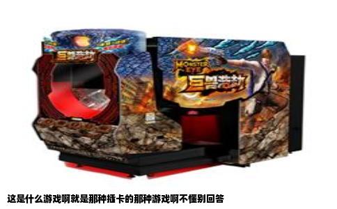 这是什么游戏啊就是那种插卡的那种游戏啊不懂别回答