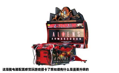 这是我电脑配置感觉玩游戏很卡了想知道有什么是需要升级的