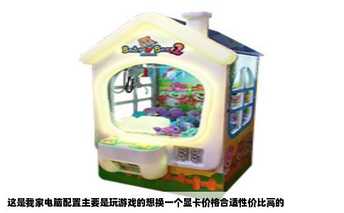 这是我家电脑配置主要是玩游戏的想换一个显卡价格合适性价比高的