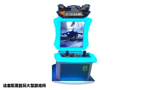 这套配置能玩大型游戏吗
