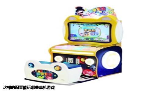 这样的配置能玩哪些单机游戏