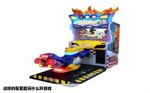 这样的配置能玩什么好游戏