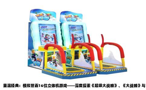 重温经典：模拟世嘉16位立体机游戏——深度探索《超级大战略》、《大战略》与《三国志列传》的魅力