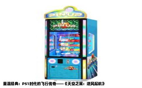 重温经典：PS1时代的飞行传奇——《天空之翼：逆风起航》