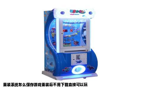 重装系统怎么保存游戏重装后不用下载直接可以玩