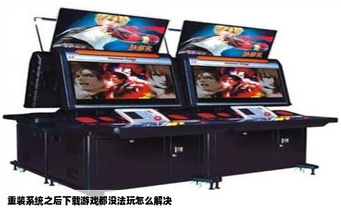 重装系统之后下载游戏都没法玩怎么解决