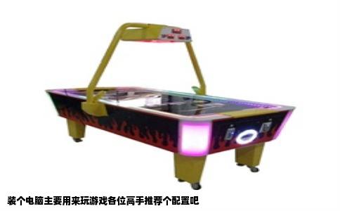 装个电脑主要用来玩游戏各位高手推荐个配置吧