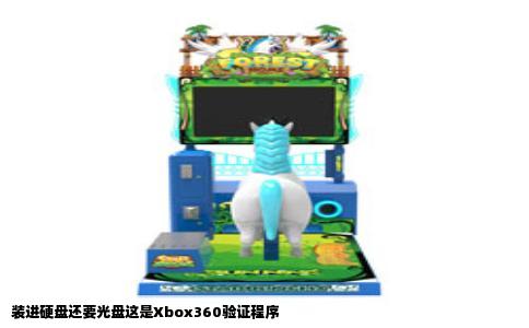 装进硬盘还要光盘这是Xbox360验证程序