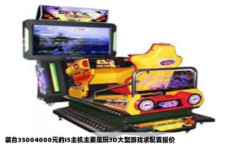 装台35004000元的I5主机主要是玩3D大型游戏求配置报价