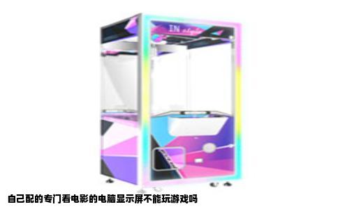 自己配的专门看电影的电脑显示屏不能玩游戏吗