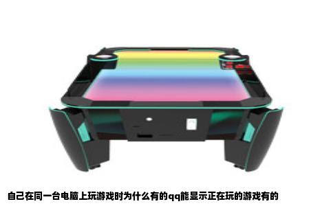 自己在同一台电脑上玩游戏时为什么有的qq能显示正在玩的游戏有的