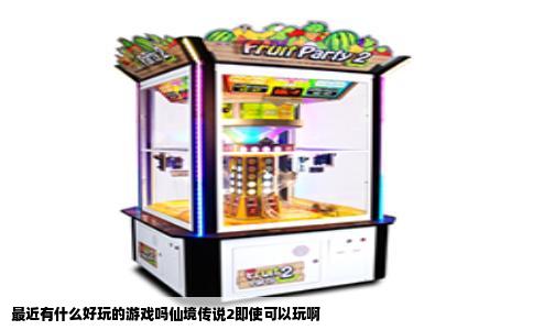 最近有什么好玩的游戏吗仙境传说2即使可以玩啊