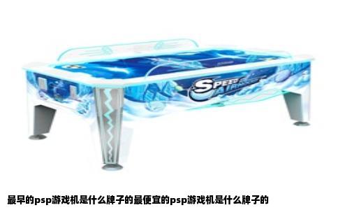 最早的psp游戏机是什么牌子的最便宜的psp游戏机是什么牌子的