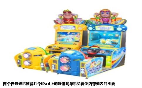 做个任务谁给推荐几个iPad上的好游戏单机免费少内存知名的不要