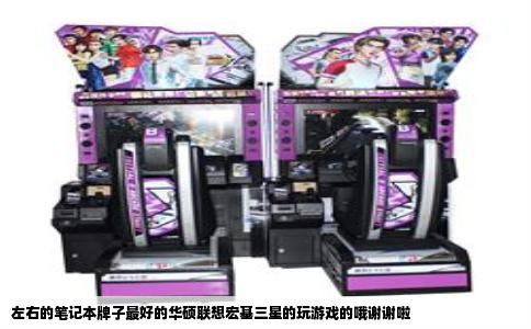 左右的笔记本牌子最好的华硕联想宏基三星的玩游戏的哦谢谢啦