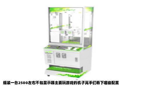 组装一台2500左右不包显示器主要玩游戏的机子高手们看下哪些配置